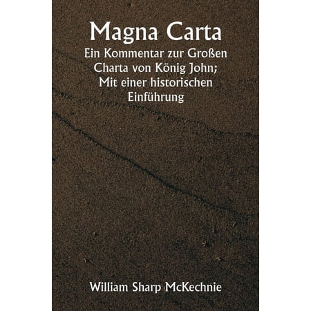 Magna Carta Ein Kommentar zur GroÃ en Charta von König John; Mit einer historischen EinfÃ¼hrung (Paperback)