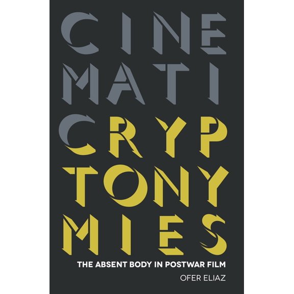 Contemporary Approaches to Film and Medi Cinematic Cryptonymies: The Absent Body in Postwar Film, (Hardcover)
