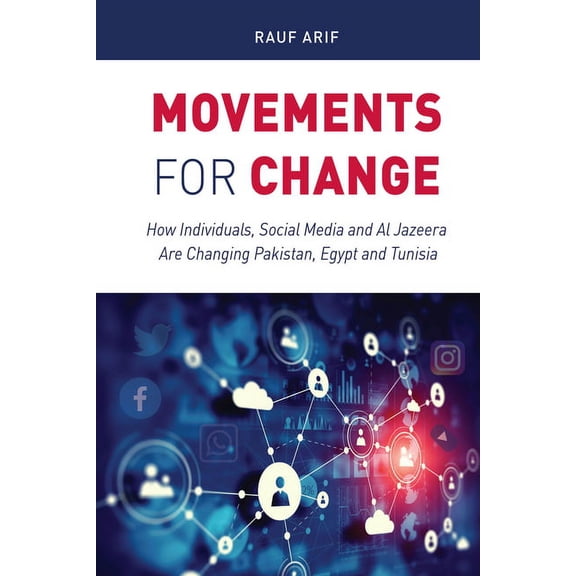 Movements for Change: How Individuals, Social Media and Al Jazeera Are Changing Pakistan, Egypt and Tunisia (Hardcover)