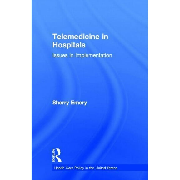 Health Care Policy in the United States Telemedicine in Hospitals: Issues in Implementation, (Hardcover)
