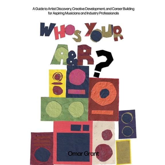 Who's Your A & R?: A Guide to Artist Discovery, Creative Development, and Career Building for Aspiring Musician, (Hardcover)
