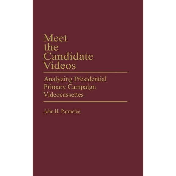 Praeger Political Communication Meet the Candidate Videos: Analyzing Presidential Primary Campaign Videocassettes, (Hardcover)