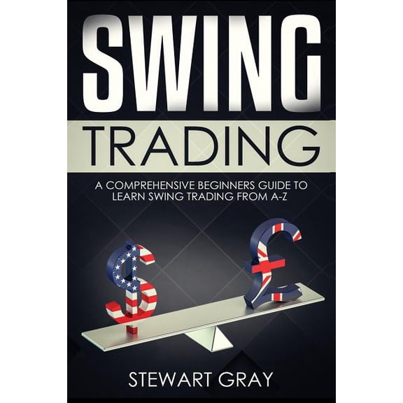 Swing Trading Swing Trading: A Comprehensive Beginner's Guide to Learning Swing Trading from A-Z, Book 1, (Paperback)