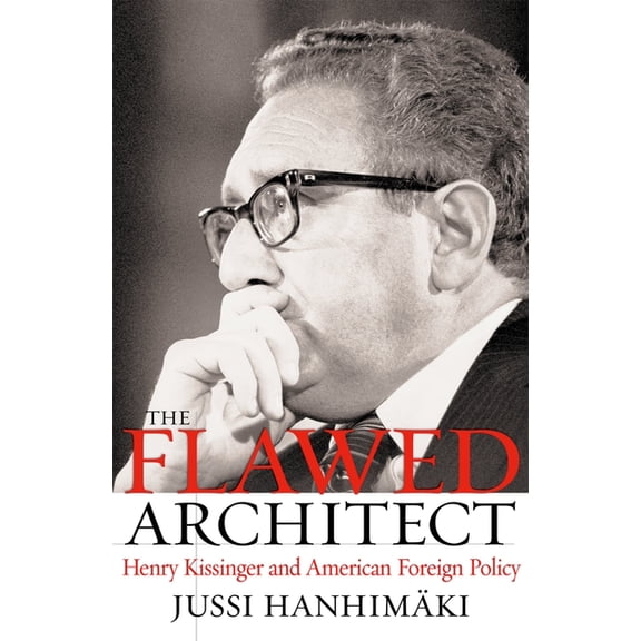 The Flawed Architect: Henry Kissinger and American Foreign Policy, (Hardcover)