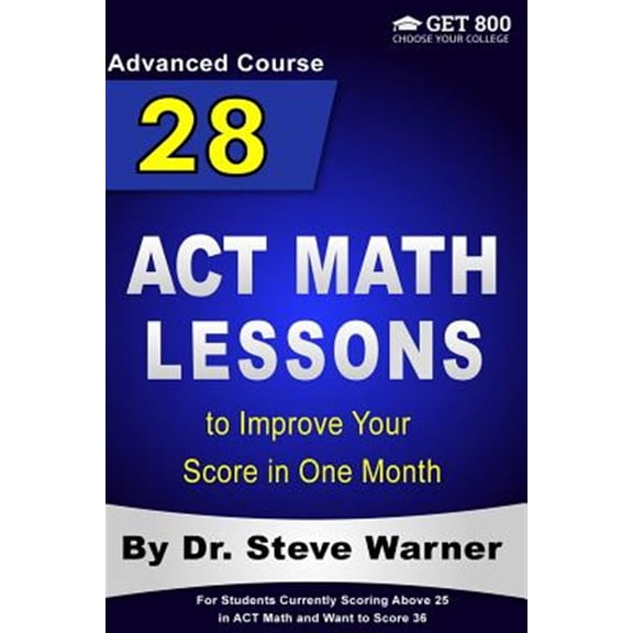 Pre-Owned 28 ACT Math Lessons to Improve Your Score in One Month - Advanced Course: For Students Currently Scoring Above 25 in ACT Math and Want to Score 36