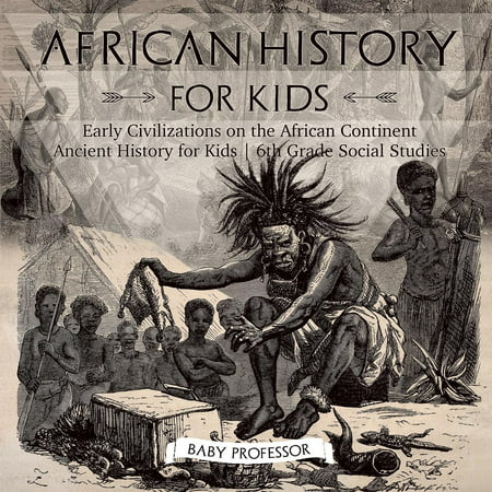 African History for Kids - Early Civilizations on the African Continent Ancient History for Kids 6th Grade Social