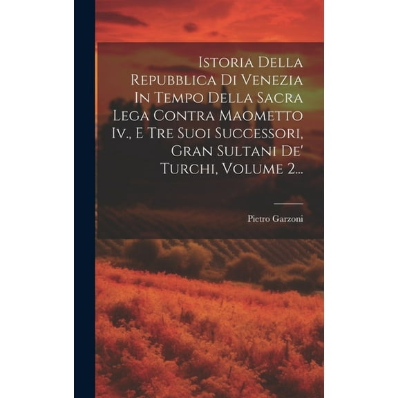 Istoria Della Repubblica Di Venezia In Tempo Della Sacra Lega Contra Maometto Iv., E Tre Suoi Successori, Gran Sultani De' Turchi, Volume 2... (Hardcover)