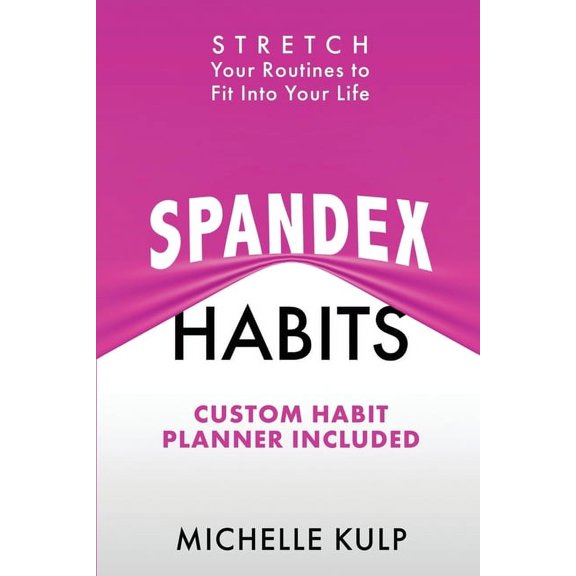 Spandex Habits: Stretch Your Routines to Fit Into Your Life, Custom Habit Planner Included (Paperback)
