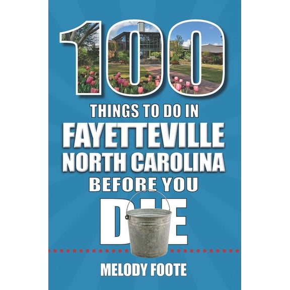 100 Things to Do Before You Die 100 Things to Do in Fayetteville, North Carolina, Before You Die, (Paperback)