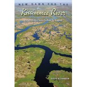 New Dawn for the Kissimmee River: Orlando to Okeechobee by Kayak [Hardcover - Used]