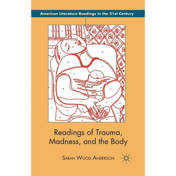 American Literature Readings in the 21st Readings of Trauma, Madness, and the Body, (Paperback)