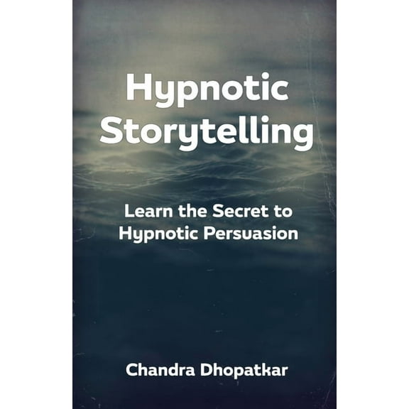 Hypnotic Storytelling: Learn the Secret to Hypnotic Persuasion (Paperback)