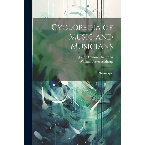 Cyclopedia of Music and Musicians : Abaco-Dyne (Paperback)