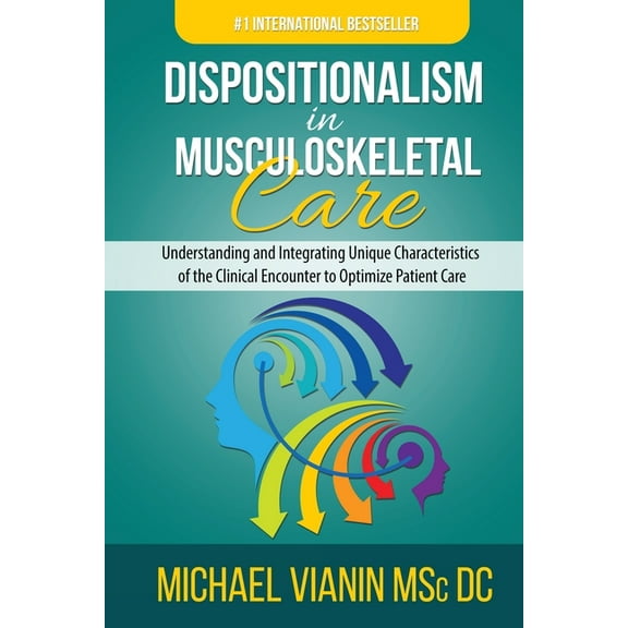 Dispositionalism in Musculoskeletal Care: Understanding and Integrating Unique Characteristics of the Clinical Encounter to Optimize Patient Care (Paperback)