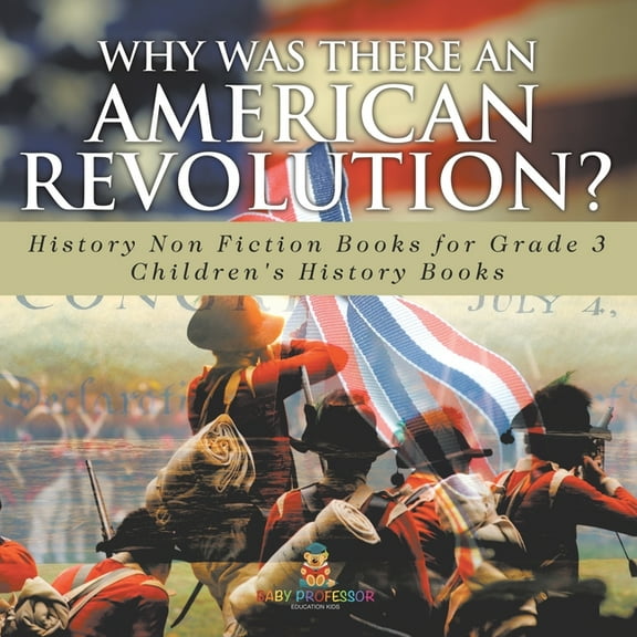 Why Was There An American Revolution? History Non Fiction Books for Grade 3 Children's History Books, (Paperback)