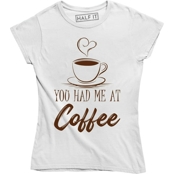 You Had Me At Coffee Funny Caffeine Lover Drinking Party Gift T-Shirt