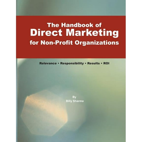The Handbook of Direct Marketing for Non-Profit Organizations : Relevance - Responsibility - Results - R.O.I. (Paperback)
