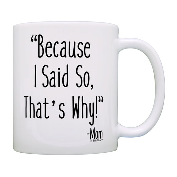 ThisWear Mom Gifts for Women Because I Said So That's Why Mothers Day Gifts Mom Present Mom Coffee Mug 11 ounce Coffee Mug