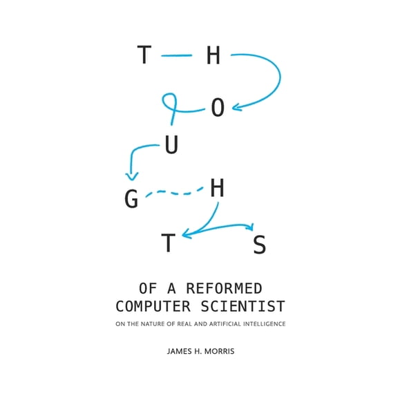 Thoughts of a Reformed Computer Scientist: On the Nature of Real and Artificial Intelligence, (Paperback)