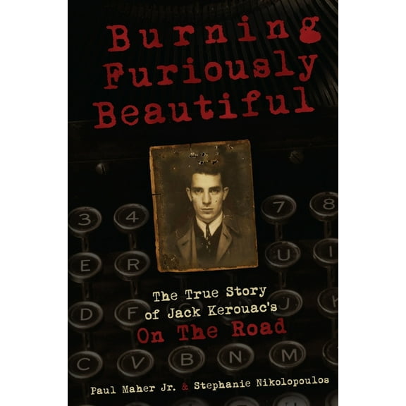 Burning Furiously Beautiful: The True Story of Jack Kerouac's "On the Road", (Paperback)
