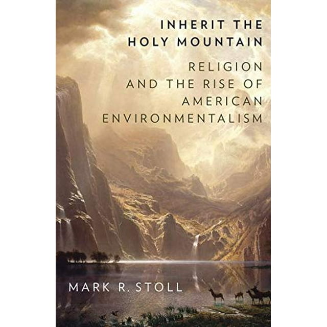 Inherit the Holy Mountain: Religion and the Rise of American Environmentalism