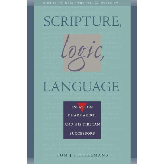 Scripture, Logic, Language: Essays on Dharmakirti and His Tibetan Successors (Paperback) by Tom J F Tillemans, E Gene Smith