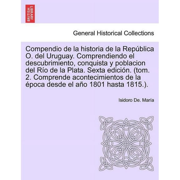 Compendio de la historia de la República O. del Uruguay. Comprendiendo el descubrimiento, conquista y poblacion del Río de la Plata. Tomo Tercero, Primera edición. (Paperback)