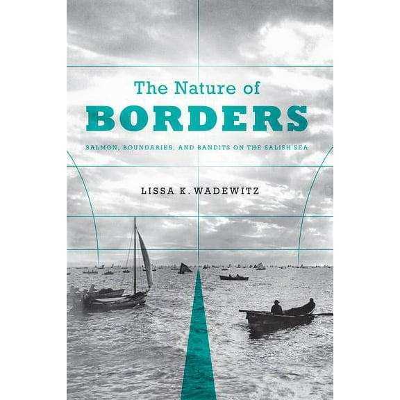 Emil and Kathleen Sick Book Western Hist The Nature of Borders: Salmon, Boundaries, and Bandits on the Salish Sea, (Paperback)