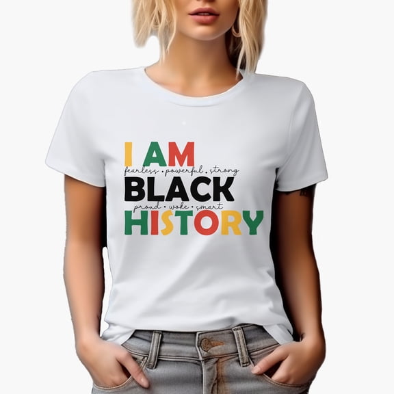 I Am Black History, Fearless, Powerful, Strong, Proud, Woke, Smart Merch Gift, White T-Shirt, Small