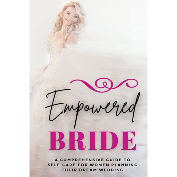 Empowered Bride: A Comprehensive Guide to Self-Care for Women Planning Their Dream Wedding, (Paperback)