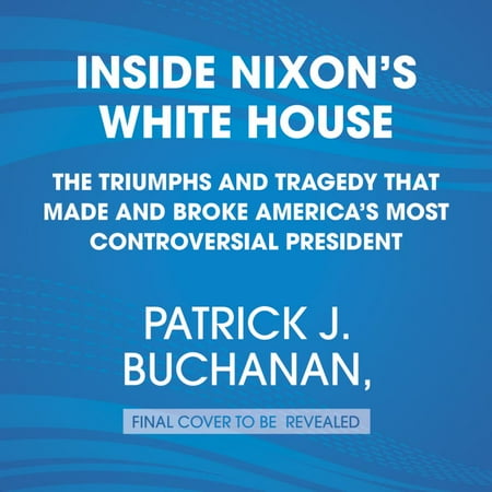 Nixon's White House Wars: The Battles That Made and Broke a President and Divided America Forever