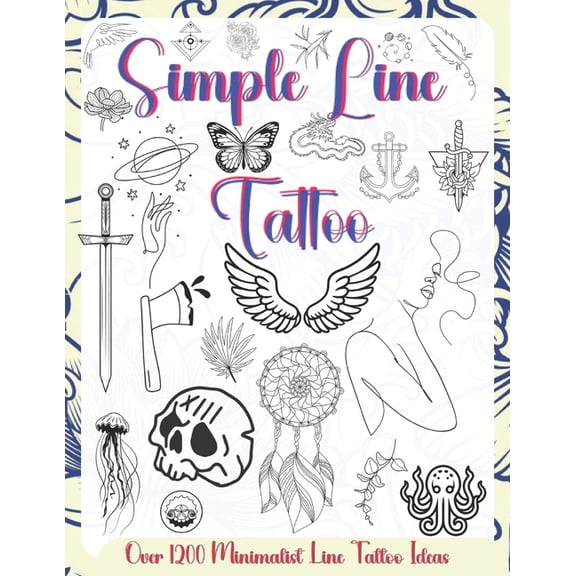 Simple Line Tattoo: Over 1200 Minimalist Line Tattoo Ideas.featuring elegant geometric shapes, floral patterns, abstract, (Paperback)