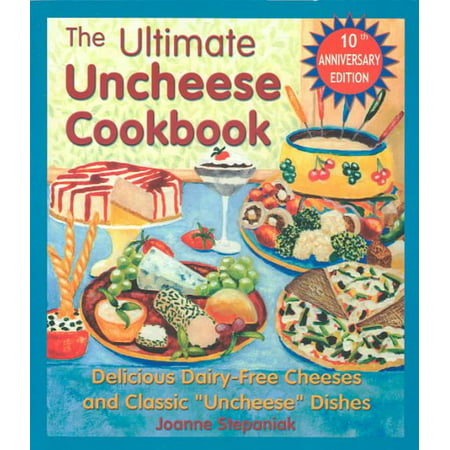 The Ultimate Uncheese Cookbook : Create Delicious Dairy-Free Cheese Substititues and Classic 