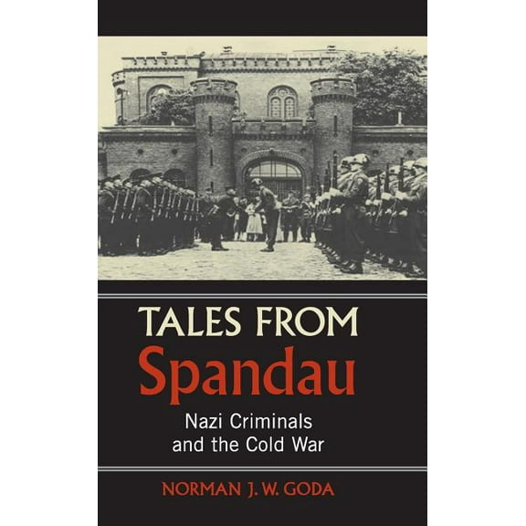 Tales from Spandau: Nazi Criminals and the Cold War, (Hardcover)