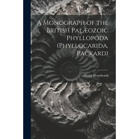 A Monograph of the British Palæozoic Phyllopoda (Phyllocarida, Packard) (Paperback)