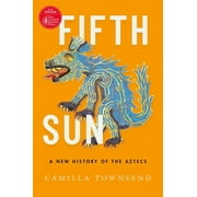 PROFESSOR OF HISTORY CAMILLA TOWNSEND Fifth Sun: A New History of the Aztecs (Hardcover)