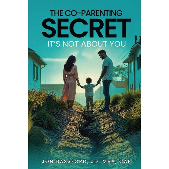The Co-Parenting Secret: It's Not About You, (Paperback)