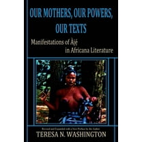 Our Mothers, Our Powers, Our Texts: Manifestations of Aje in Africana Literature (Paperback)