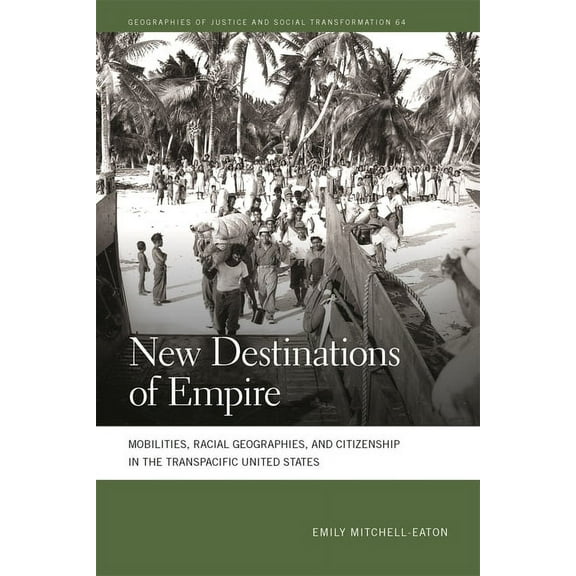 Geographies of Justice and Social Transf New Destinations of Empire: Mobilities, Racial Geographies, and Citizenship in the Transpacific United States, (Hardcover)
