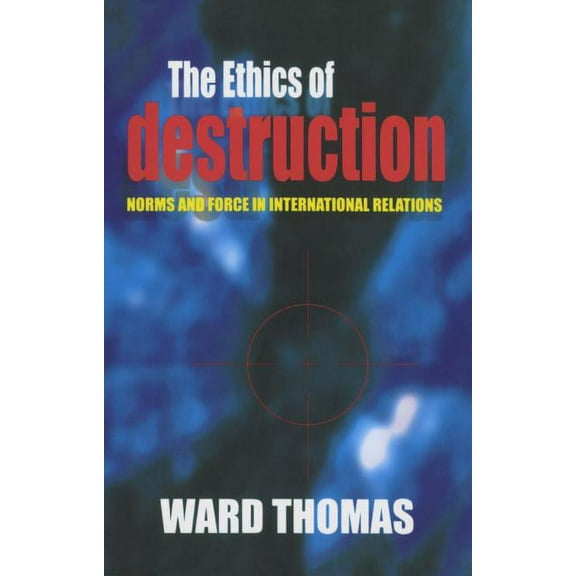 Cornell Studies in Security Affairs The Ethics of Destruction, (Hardcover)
