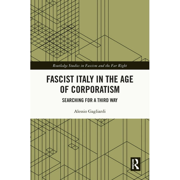 Routledge Studies in Fascism and the Far Fascist Italy in the Age of Corporatism: Searching for a Third Way, (Hardcover)