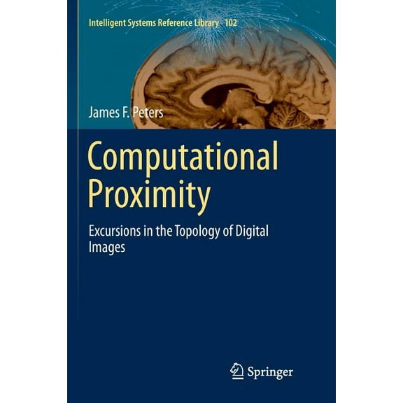 Intelligent Systems Reference Library Computational Proximity: Excursions in the Topology of Digital Images, Book 102, (Paperback)