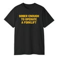 thumbnail image 3 of Sober Enough to Operate a Forklift T-Shirt, 3 of 5