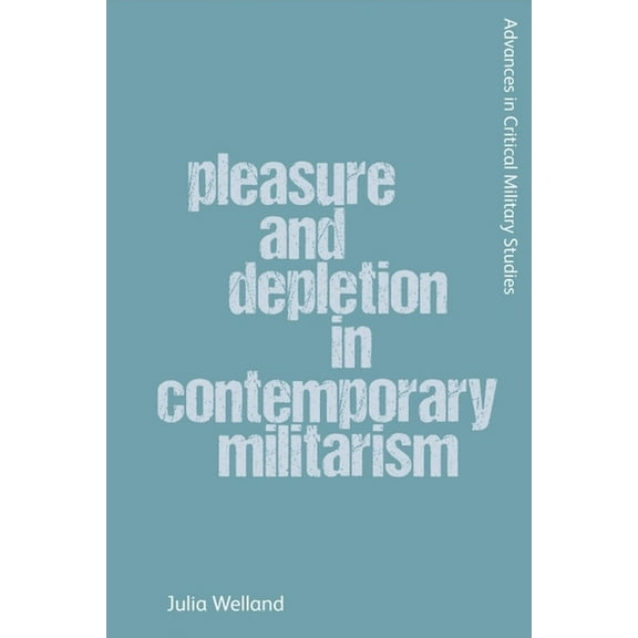 Advances in Critical Military Studies Pleasure and Depletion in Contemporary Militarism, (Hardcover)