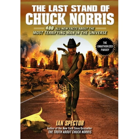 The Last Stand of Chuck Norris : 400 All New Facts About the Most Terrifying Man in the