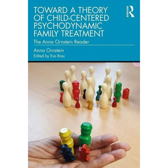 Toward a Theory of Child-Centered Psychodynamic Family Treatment: The Anna Ornstein Reader, (Paperback)