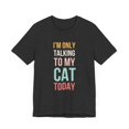 thumbnail image 3 of I'm only talking to my cat today funny saying cute cat mom  Unisex T-shirt, 3 of 8