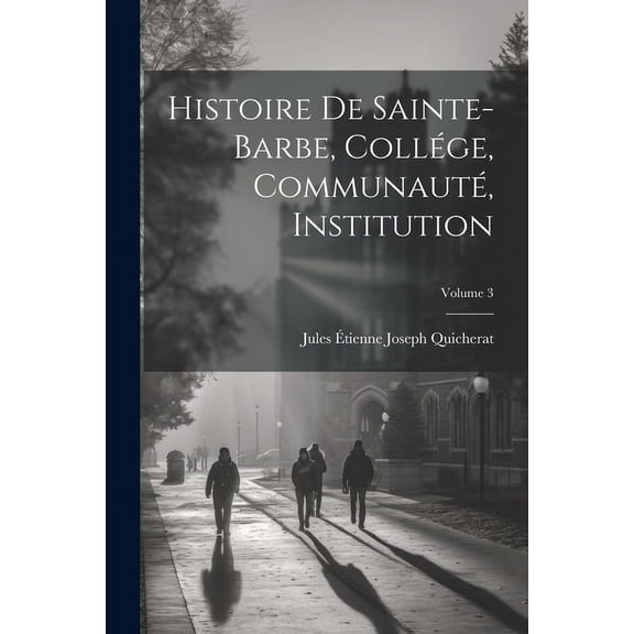Histoire De Sainte-Barbe, Collége, Communauté, Institution; Volume 3 (Paperback)