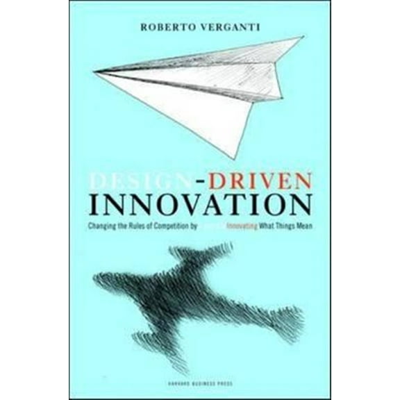 Pre-Owned Design Driven Innovation: Changing the Rules of Competition by Radically Innovating What Things Mean (Hardcover) 1422124827 9781422124826