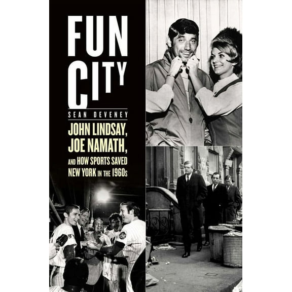 Fun City : John Lindsay, Joe Namath, and How Sports Saved New York in the 1960s (Hardcover)